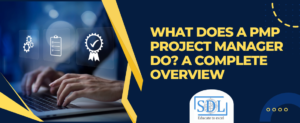 What Does a PMP Project Manager Do A Complete Overview